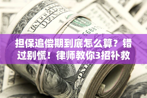 北京担保追偿期到底怎么算？错过别慌！律师教你3招补救