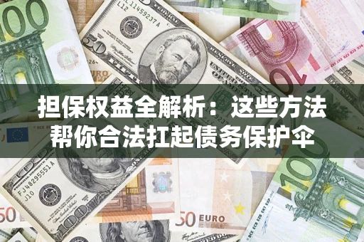 北京担保权益全解析：这些方法帮你合法扛起债务保护伞