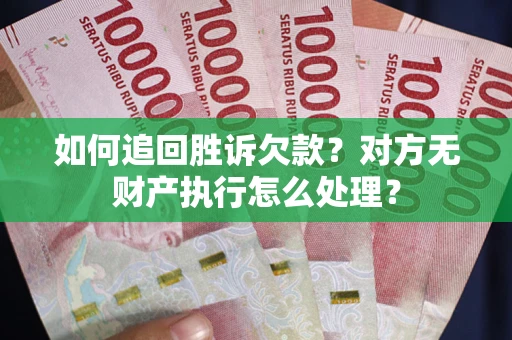 北京如何追回胜诉欠款？对方无财产执行怎么处理？
