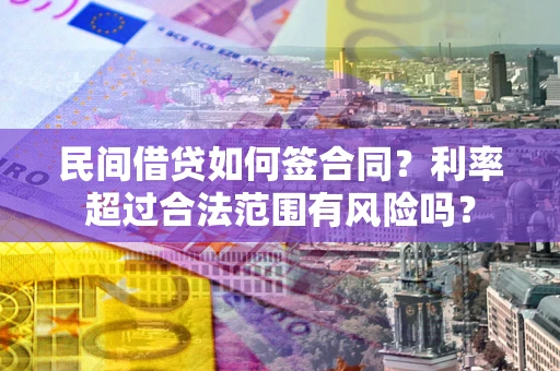 北京民间借贷如何签合同？利率超过合法范围有风险吗？