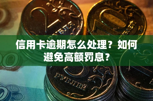 北京信用卡逾期怎么处理？如何避免高额罚息？
