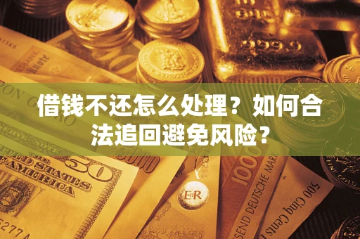 北京借钱不还怎么处理？如何合法追回避免风险？
