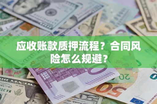 北京应收账款质押流程？合同风险怎么规避？
