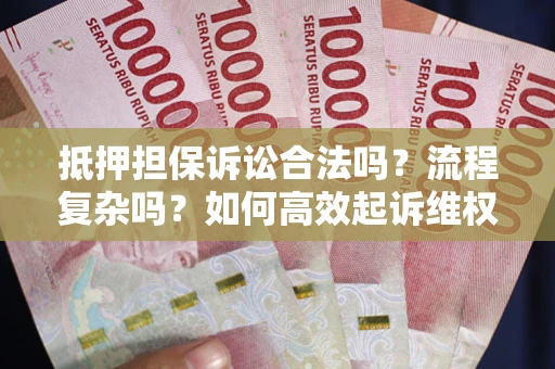 北京抵押担保诉讼合法吗？流程复杂吗？如何高效起诉维权？