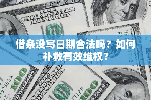 北京借条没写日期合法吗？如何补救有效维权？