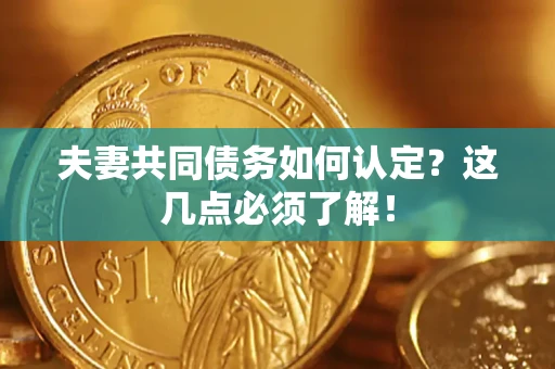 北京夫妻共同债务如何认定？这几点必须了解！
