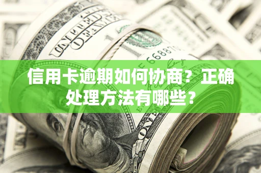 北京信用卡逾期如何协商？正确处理方法有哪些？