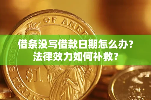 北京借条没写借款日期怎么办?法律效力如何补救? 北京借条没写借款日期怎么办?法律效力如何补救?