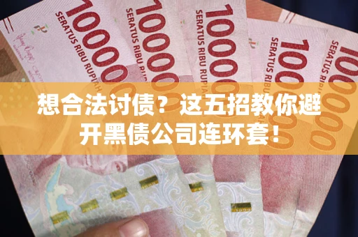 北京想合法讨债？这五招教你避开黑债公司连环套！