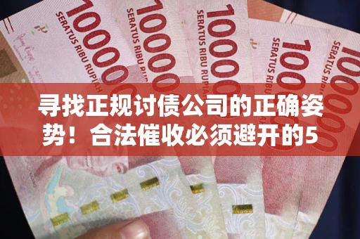北京寻找正规讨债公司的正确姿势！合法催收必须避开的5大雷区