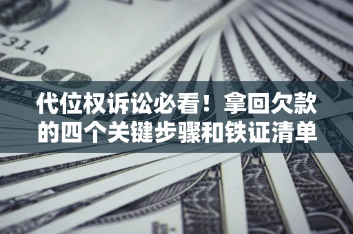 北京代位权诉讼必看!拿回欠款的四个关键步骤和铁证清单 北京代位权诉讼必看!拿回欠款的四个关键步骤和铁证清单