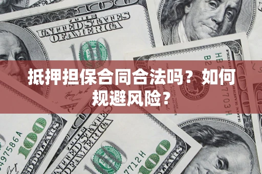 北京抵押担保合同合法吗？如何规避风险？