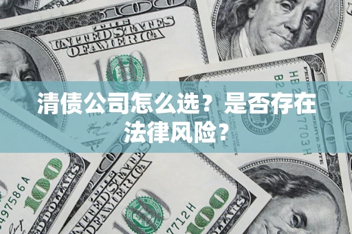北京清债公司怎么选？是否存在法律风险？