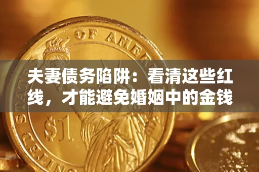 北京夫妻债务陷阱：看清这些红线，才能避免婚姻中的金钱危机