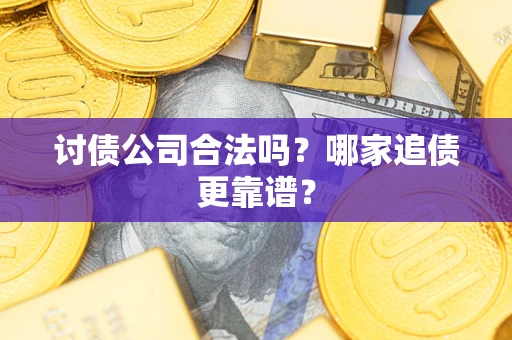 北京讨债公司合法吗？哪家追债更靠谱？