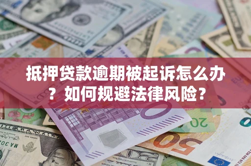 北京抵押贷款逾期被起诉怎么办？如何规避法律风险？