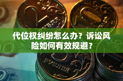 北京代位权纠纷怎么办？诉讼风险如何有效规避？