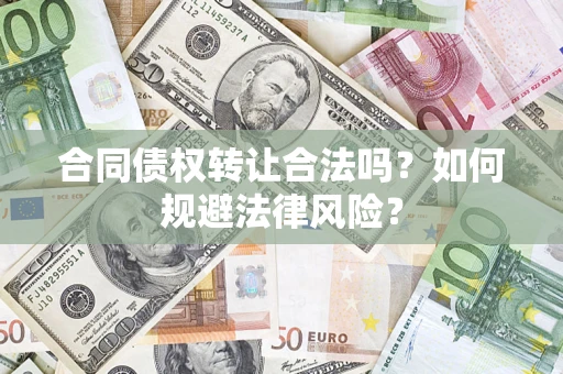 北京合同债权转让合法吗？如何规避法律风险？