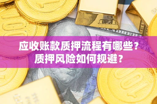 北京应收账款质押流程有哪些？质押风险如何规避？