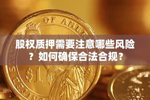 北京股权质押需要注意哪些风险？如何确保合法合规？