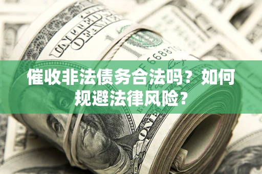 北京催收非法债务合法吗？如何规避法律风险？