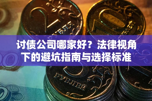 北京讨债公司哪家好？法律视角下的避坑指南与选择标准