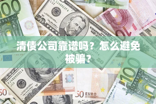 北京清债公司靠谱吗？怎么避免被骗？