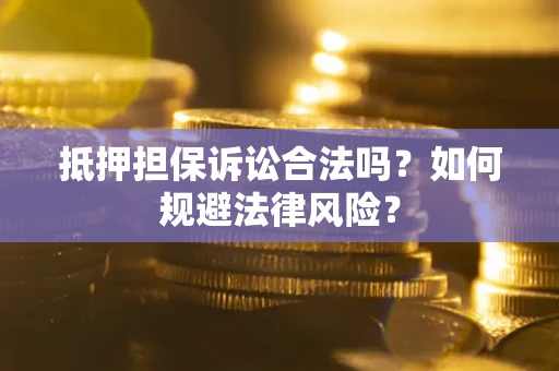 北京抵押担保诉讼合法吗？如何规避法律风险？