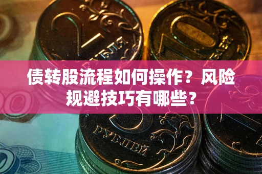 北京债转股流程如何操作？风险规避技巧有哪些？