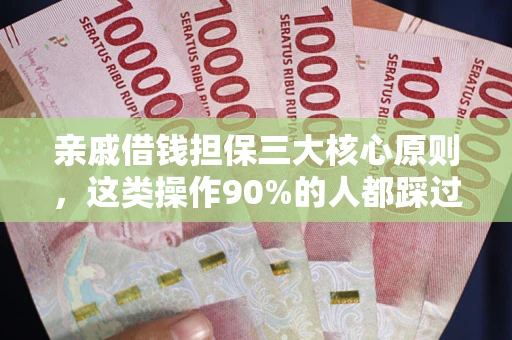 北京亲戚借钱担保三大核心原则，这类操作90%的人都踩过坑！附法院判决案例