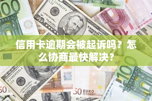 北京信用卡逾期会被起诉吗？怎么协商最快解决？