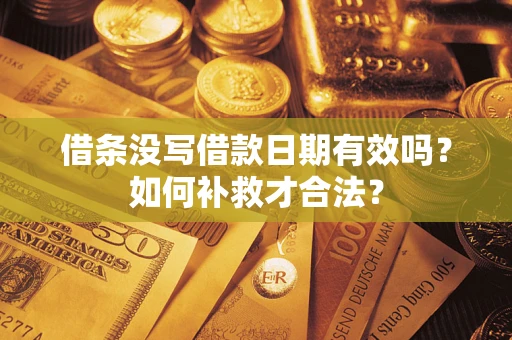 北京借条没写借款日期有效吗？如何补救才合法？