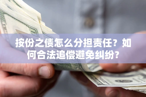 北京按份之债怎么分担责任？如何合法追偿避免纠纷？